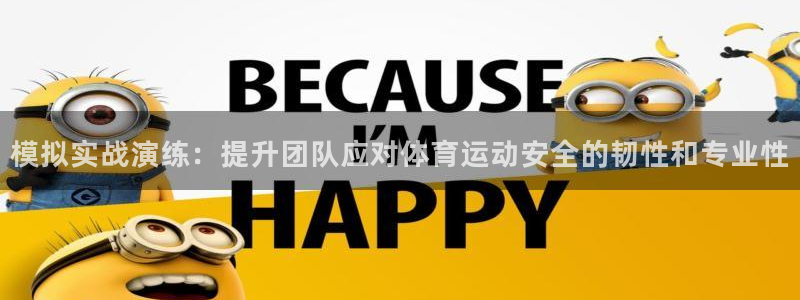 意昂5Kgame体育免费注册入口：模拟实战演练：提升团队应对体育运动安全的韧性和专业性