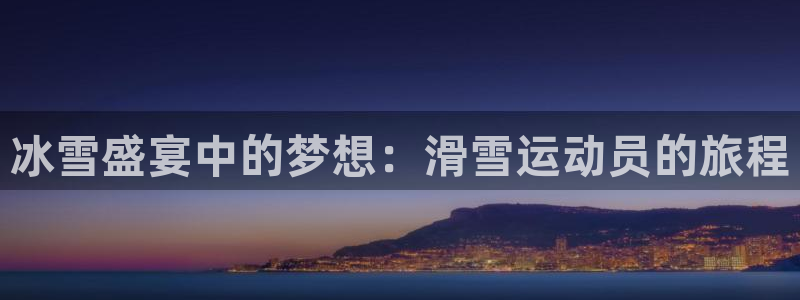 意昂5Kgame体育凯捷平台招商：冰雪盛宴中的梦想：滑雪运动员的旅程