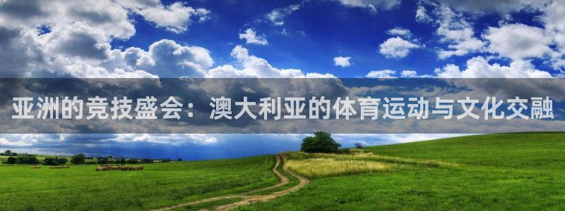 意昂5Kgame体育平台登录入口：亚洲的竞技盛会：澳大利亚的体育运动与文化交融