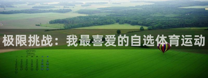 意昂5Kgame3代理：极限挑战：我最喜爱的自选体育运动