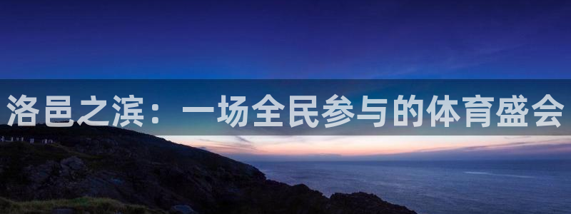 意昂5Kgame体育1招商：洛邑之滨：一场全民参与的体育盛会