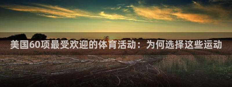 意昂5Kgame体育官网入口登录：美国60项最受欢迎的体育活动：为何选择这些运动