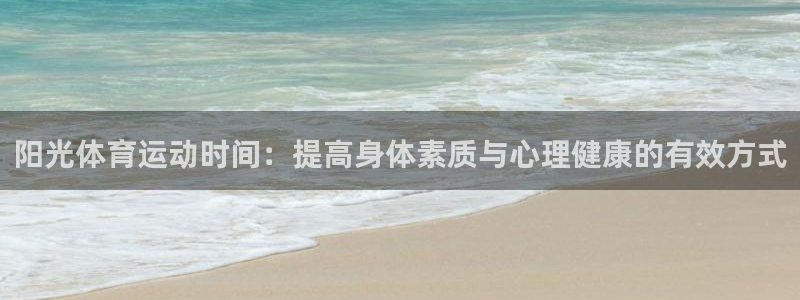 意昂5Kgame平台开户链接：阳光体育运动时间：提高身体素质与心理健康的有效方式