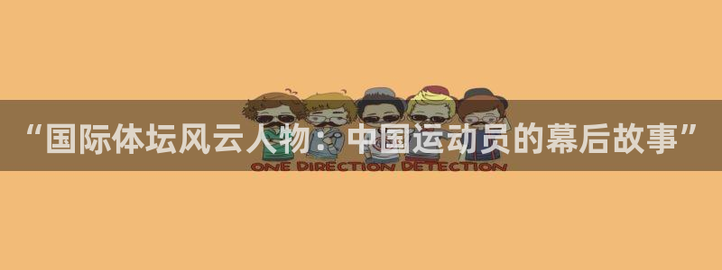 意昂5Kgame体育凯捷平台主管：“国际体坛风云人物：中国运动员的幕后故事”